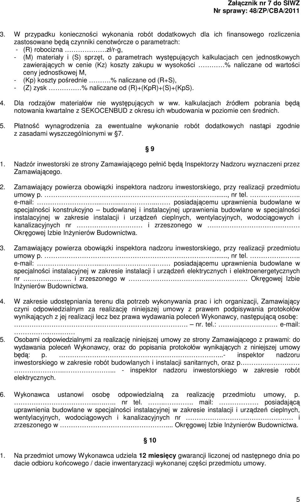 (Kp) koszty pośrednie.% naliczane od (R+S), - (Z) zysk % naliczane od (R)+(KpR)+(S)+(KpS). 4. Dla rodzajów materiałów nie występujących w ww.