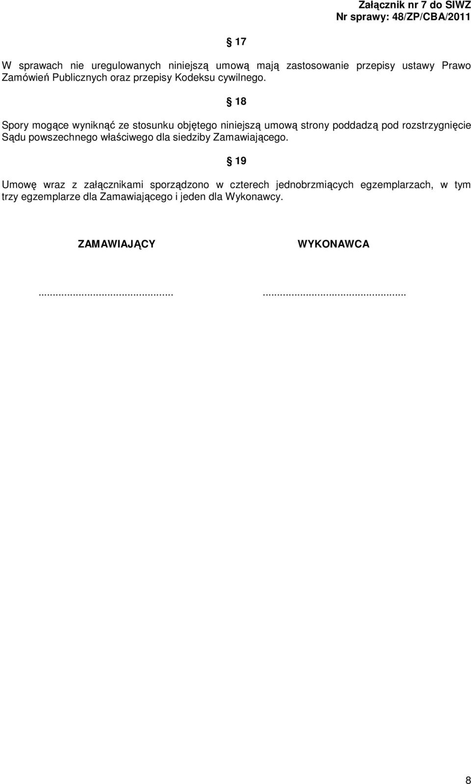 18 Spory mogące wyniknąć ze stosunku objętego niniejszą umową strony poddadzą pod rozstrzygnięcie Sądu powszechnego