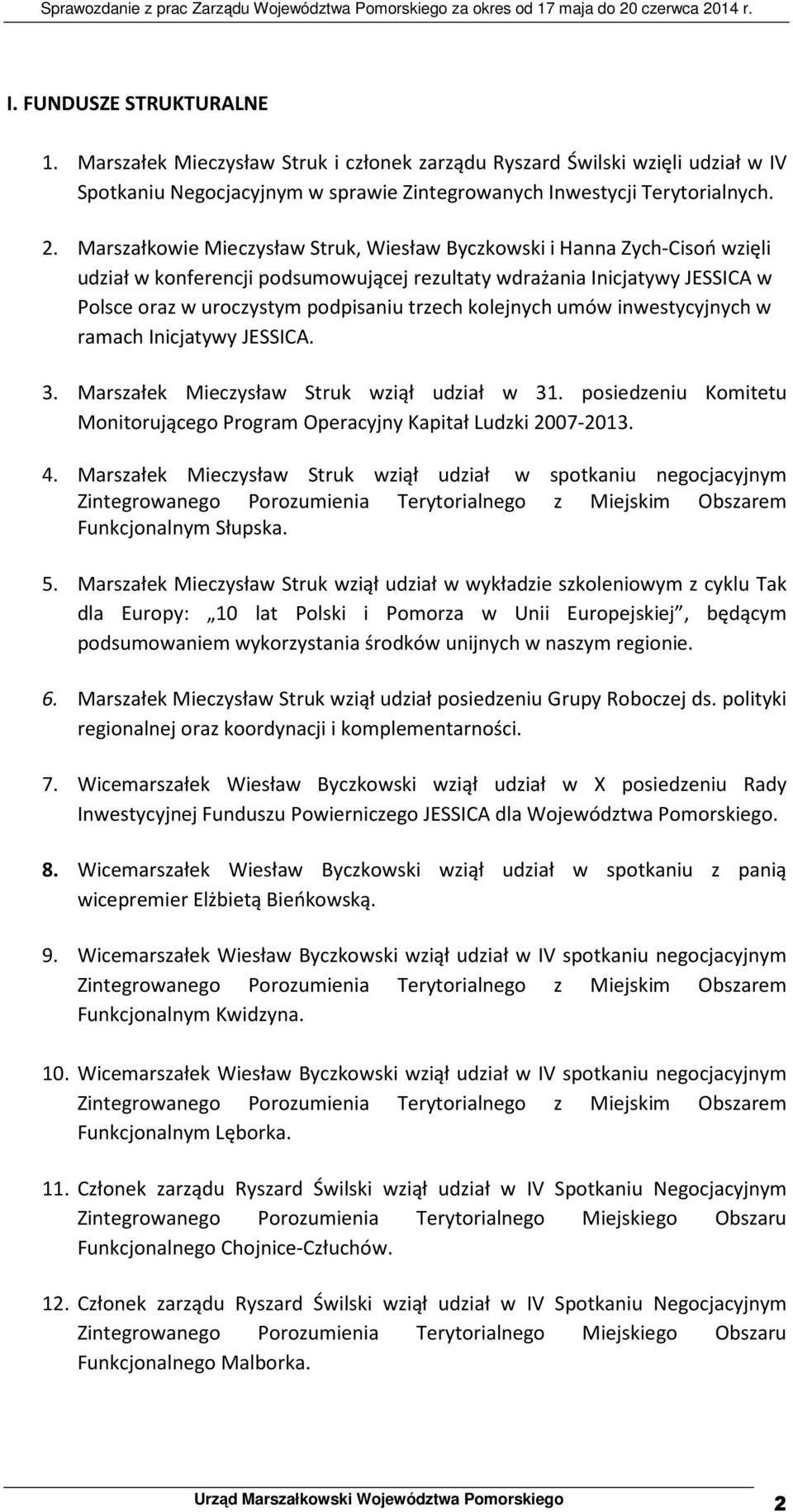 kolejnych umów inwestycyjnych w ramach Inicjatywy JESSICA. 3. Marszałek Mieczysław Struk wziął udział w 31. posiedzeniu Komitetu Monitorującego Program Operacyjny Kapitał Ludzki 2007-2013. 4.