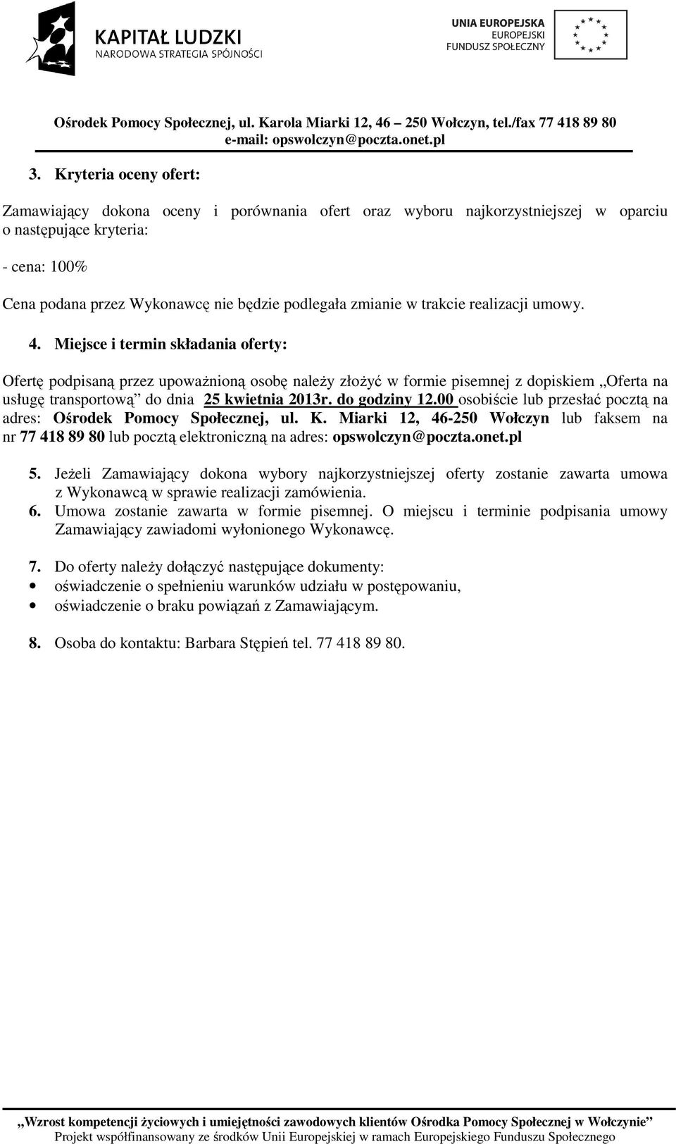 Miejsce i termin składania oferty: Ofertę podpisaną przez upowaŝnioną osobę naleŝy złoŝyć w formie pisemnej z dopiskiem Oferta na usługę transportową do dnia 25 kwietnia 2013r. do godziny 12.