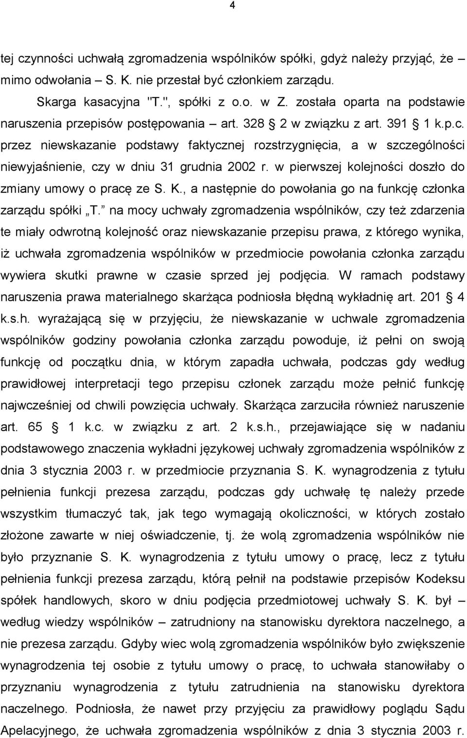 przez niewskazanie podstawy faktycznej rozstrzygnięcia, a w szczególności niewyjaśnienie, czy w dniu 31 grudnia 2002 r. w pierwszej kolejności doszło do zmiany umowy o pracę ze S. K.