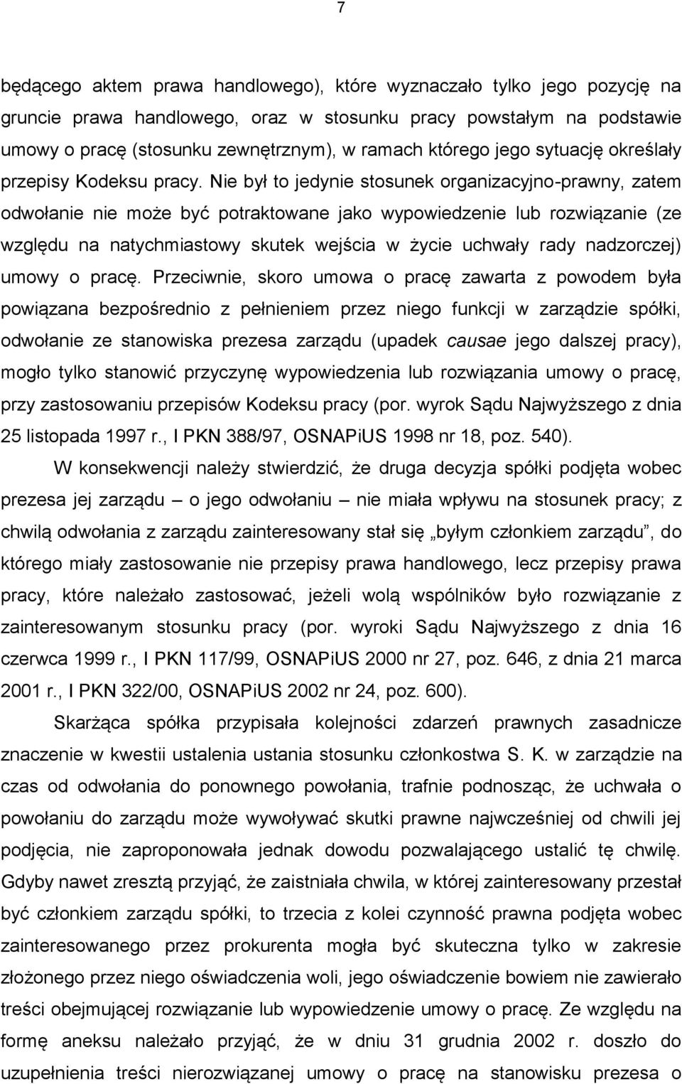 Nie był to jedynie stosunek organizacyjno-prawny, zatem odwołanie nie może być potraktowane jako wypowiedzenie lub rozwiązanie (ze względu na natychmiastowy skutek wejścia w życie uchwały rady