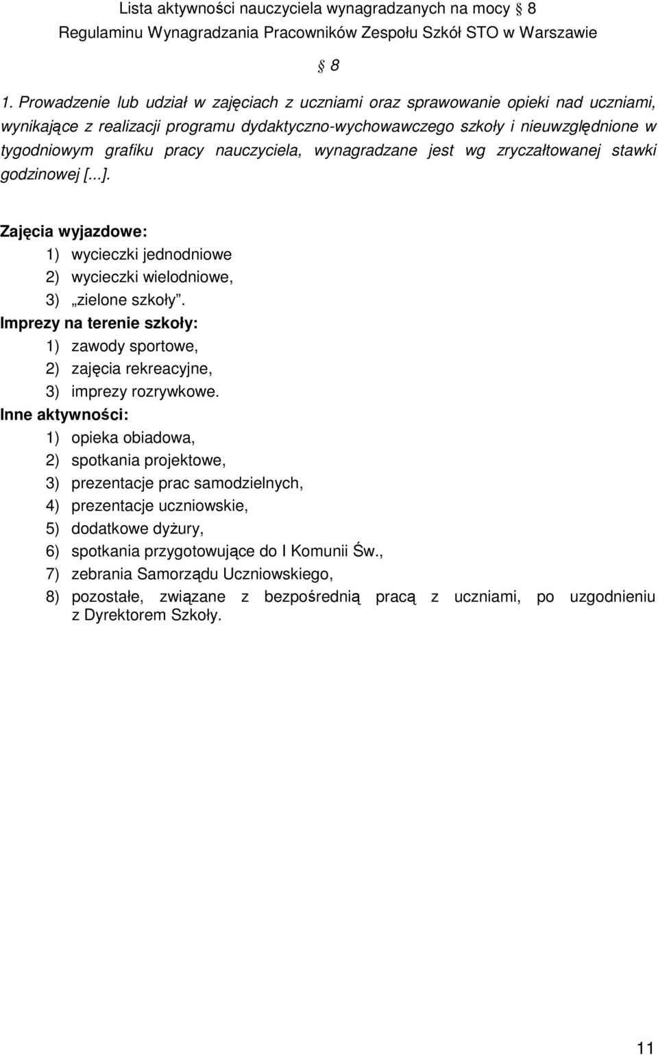 nauczyciela, wynagradzane jest wg zryczałtowanej stawki godzinowej [...]. Zajęcia wyjazdowe: 1) wycieczki jednodniowe 2) wycieczki wielodniowe, 3) zielone szkoły.