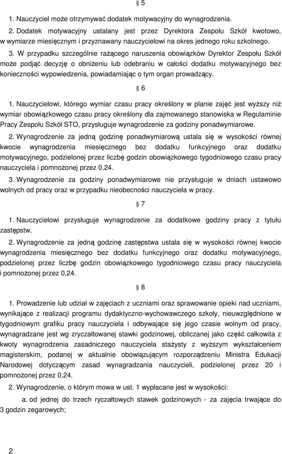 W przypadku szczególnie raŝącego naruszenia obowiązków Dyrektor Zespołu Szkół moŝe podjąć decyzję o obniŝeniu lub odebraniu w całości dodatku motywacyjnego bez konieczności wypowiedzenia,