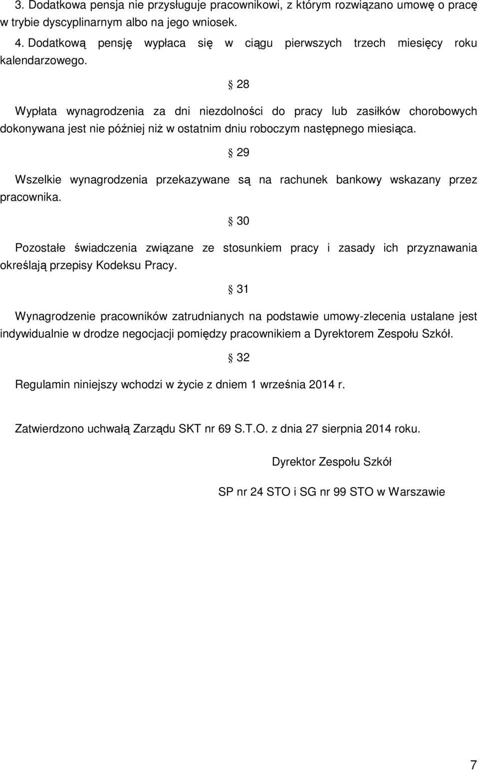 28 Wypłata wynagrodzenia za dni niezdolności do pracy lub zasiłków chorobowych dokonywana jest nie później niŝ w ostatnim dniu roboczym następnego miesiąca.
