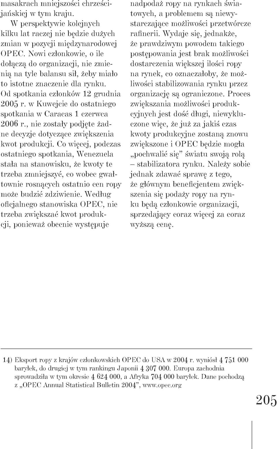 w Kuwejcie do ostatniego spotkania w Caracas 1 czerwca 2006 r., nie zostały podjęte żadne decyzje dotyczące zwiększenia kwot produkcji.