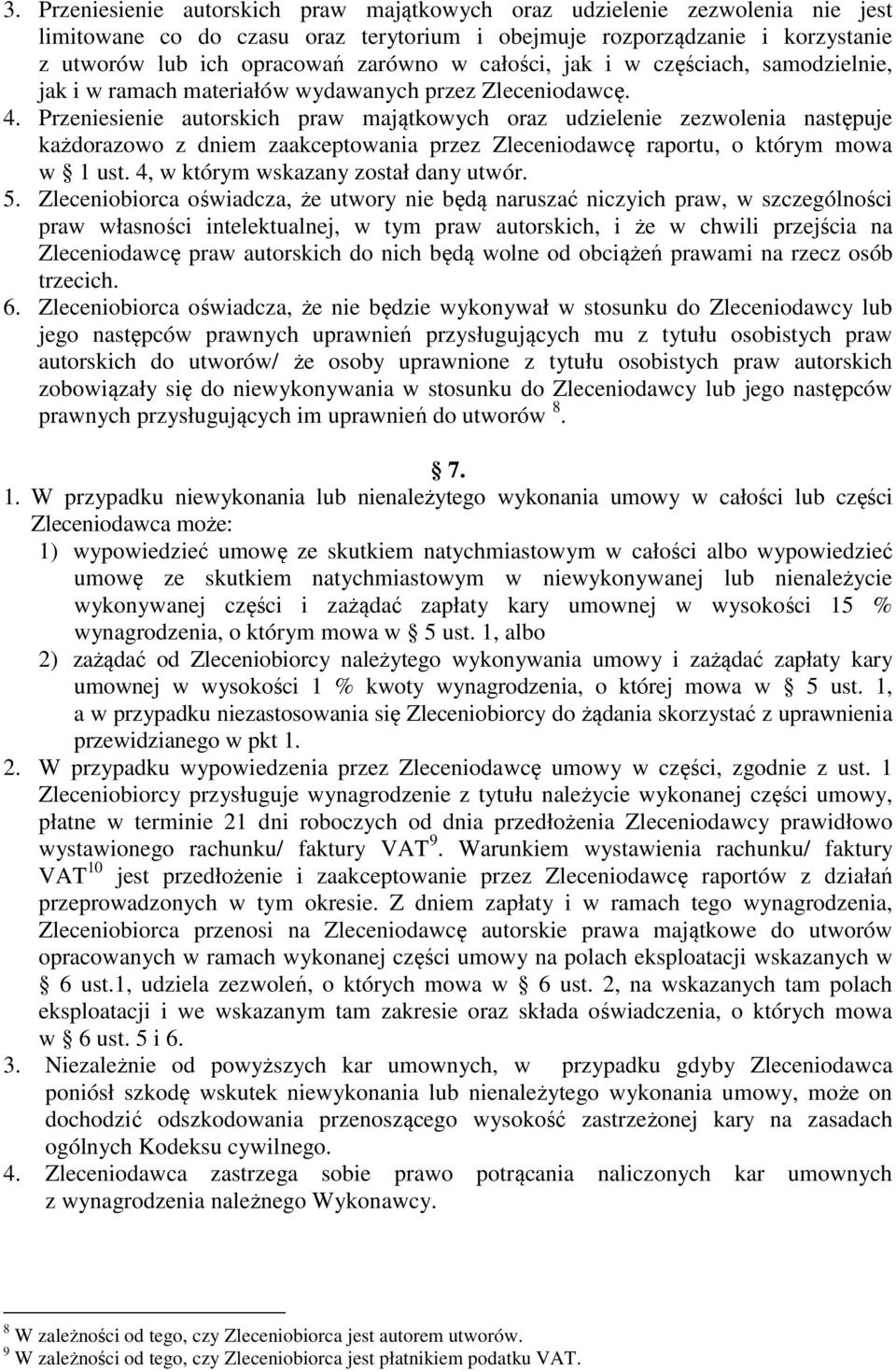 Przeniesienie autorskich praw majątkowych oraz udzielenie zezwolenia następuje każdorazowo z dniem zaakceptowania przez Zleceniodawcę raportu, o którym mowa w 1 ust.