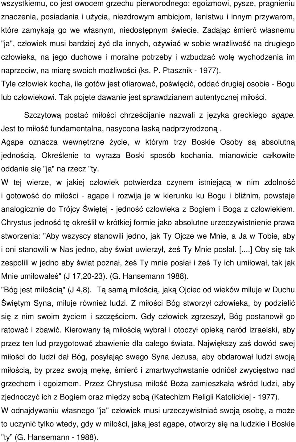 Zadając śmierć własnemu "ja", człowiek musi bardziej żyć dla innych, ożywiać w sobie wrażliwość na drugiego człowieka, na jego duchowe i moralne potrzeby i wzbudzać wolę wychodzenia im naprzeciw, na
