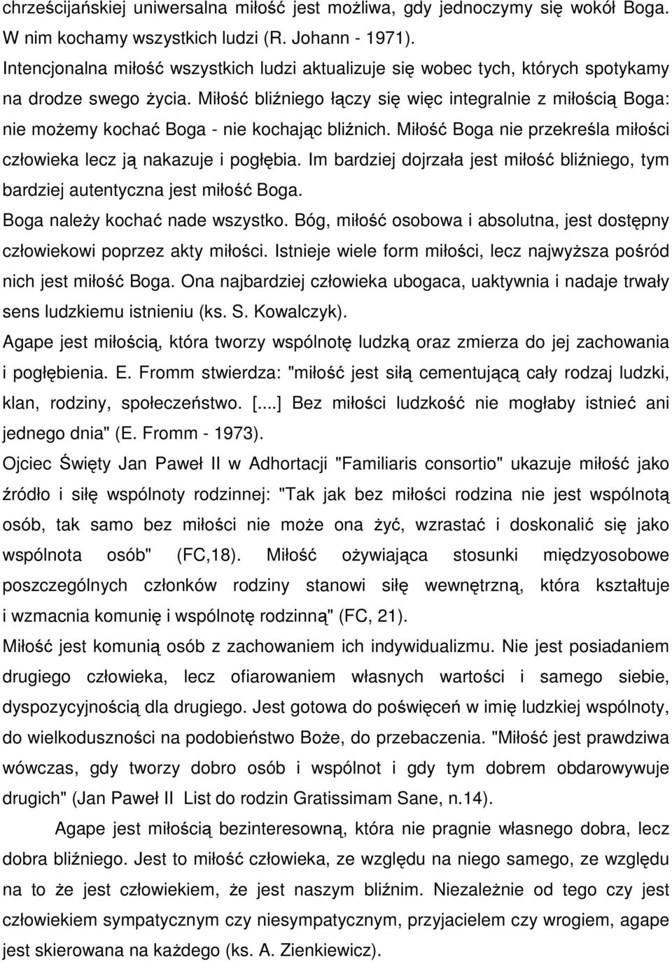 Miłość bliźniego łączy się więc integralnie z miłością Boga: nie możemy kochać Boga - nie kochając bliźnich. Miłość Boga nie przekreśla miłości człowieka lecz ją nakazuje i pogłębia.