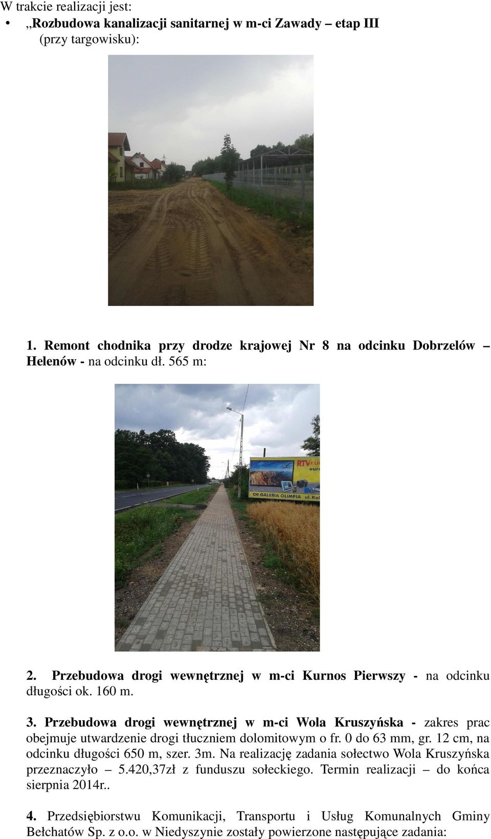Przebudowa drogi wewnętrznej w m-ci Wola Kruszyńska - zakres prac obejmuje utwardzenie drogi tłuczniem dolomitowym o fr. 0 do 63 mm, gr. 12 cm, na odcinku długości 650 m, szer. 3m.