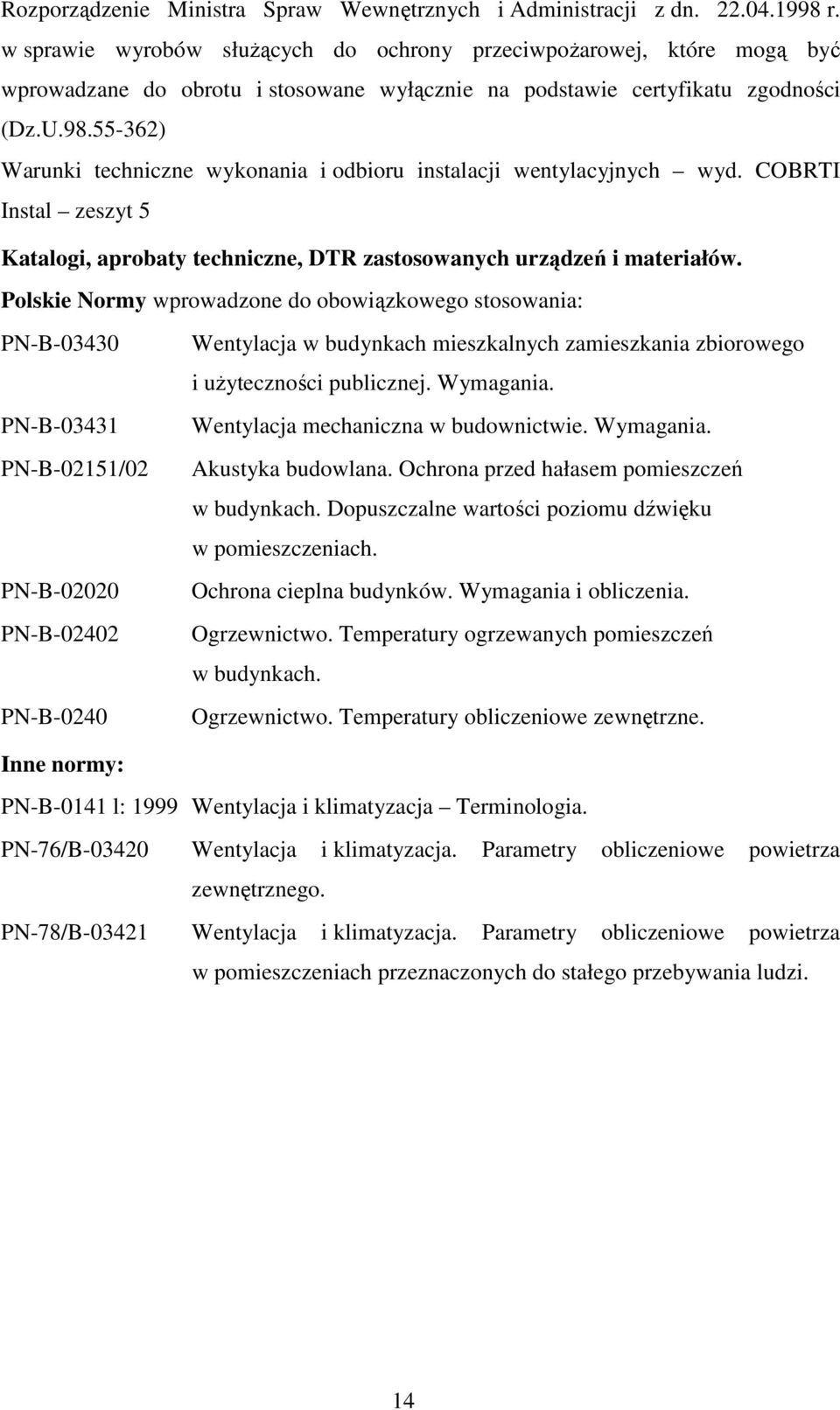 55-362) Warunki techniczne wykonania i odbioru instalacji wentylacyjnych wyd. COBRTI Instal zeszyt 5 Katalogi, aprobaty techniczne, DTR zastosowanych urządzeń i materiałów.