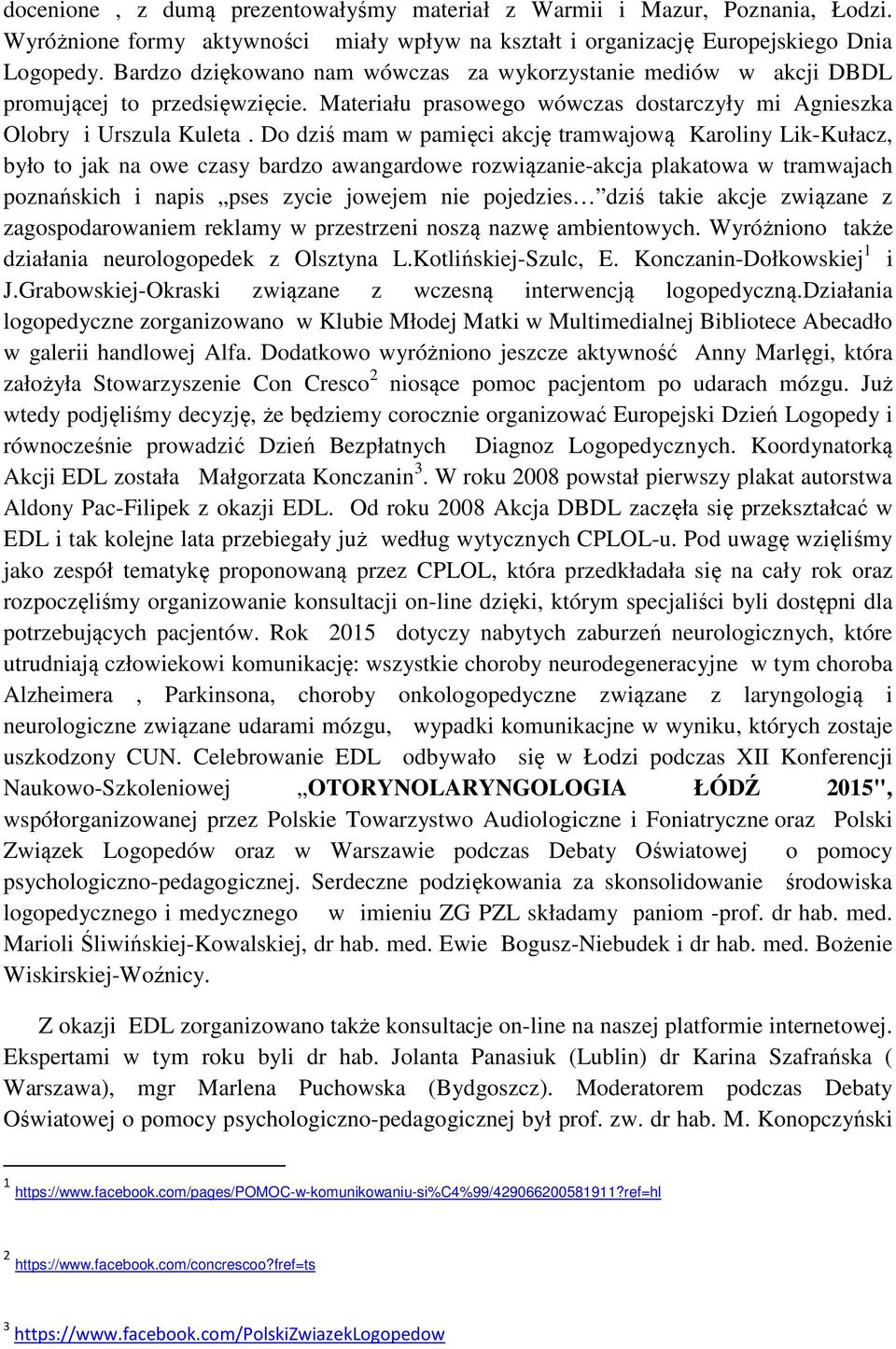 Do dziś mam w pamięci akcję tramwajową Karoliny Lik-Kułacz, było to jak na owe czasy bardzo awangardowe rozwiązanie-akcja plakatowa w tramwajach poznańskich i napis pses zycie jowejem nie pojedzies