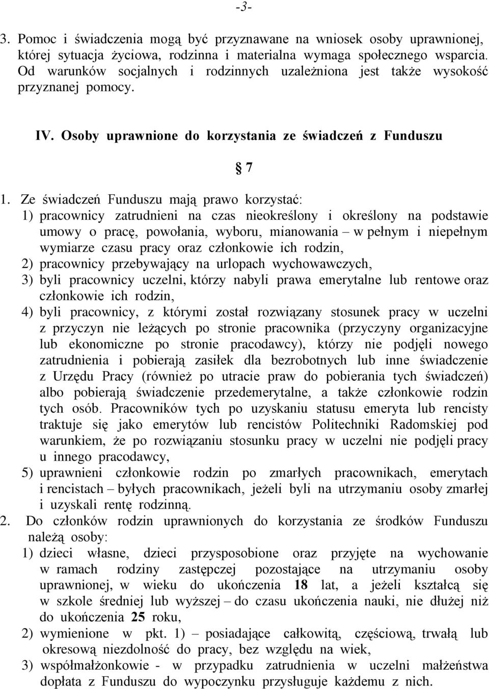 Ze œwiadczeñ Funduszu maj¹ prawo korzystaã: 1) pracownicy zatrudnieni na czas nieokreœlony i okreœlony na podstawie umowy o pracê, powoùania, wyboru, mianowania w peùnym i niepeùnym wymiarze czasu