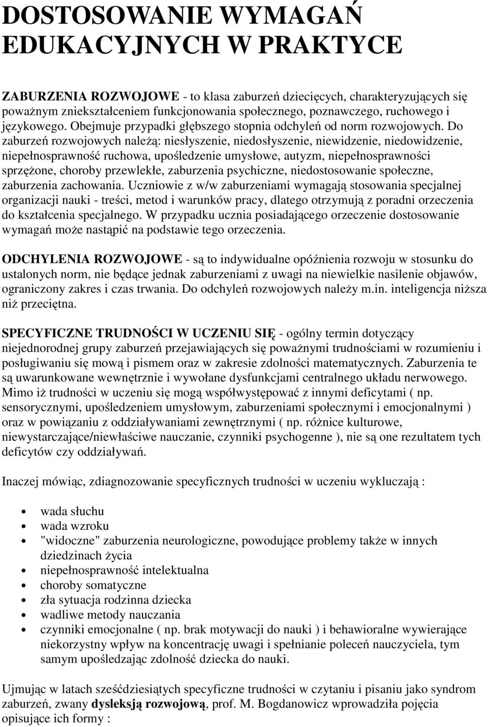 Do zaburzeń rozwojowych należą: niesłyszenie, niedosłyszenie, niewidzenie, niedowidzenie, niepełnosprawność ruchowa, upośledzenie umysłowe, autyzm, niepełnosprawności sprzężone, choroby przewlekłe,
