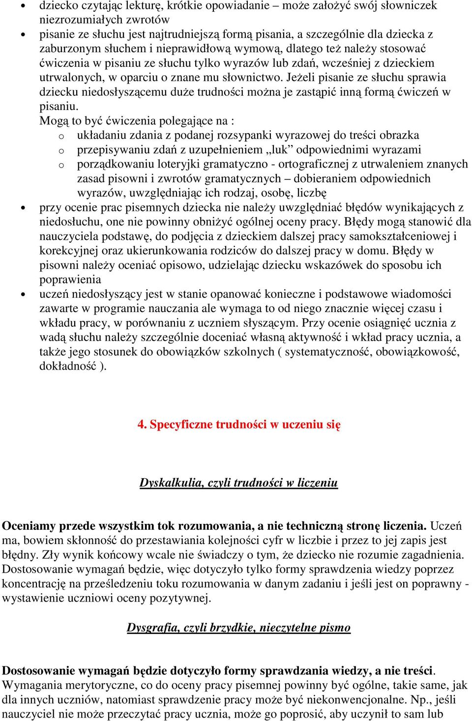 Jeżeli pisanie ze słuchu sprawia dziecku niedosłyszącemu duże trudności można je zastąpić inną formą ćwiczeń w pisaniu.