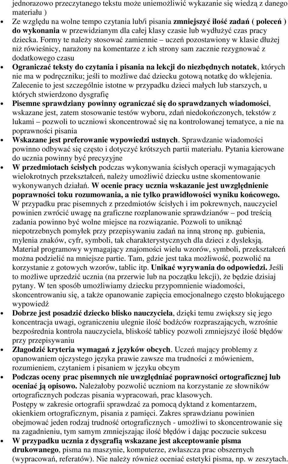 Formy te należy stosować zamiennie uczeń pozostawiony w klasie dłużej niż rówieśnicy, narażony na komentarze z ich strony sam zacznie rezygnować z dodatkowego czasu Ograniczać teksty do czytania i