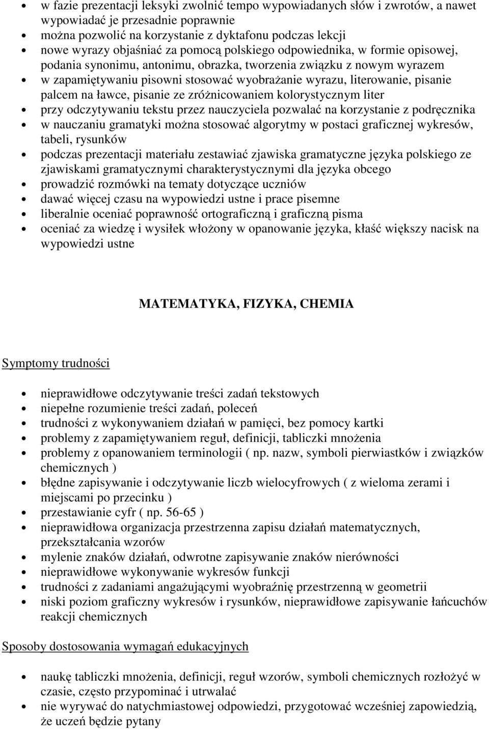 palcem na ławce, pisanie ze zróżnicowaniem kolorystycznym liter przy odczytywaniu tekstu przez nauczyciela pozwalać na korzystanie z podręcznika w nauczaniu gramatyki można stosować algorytmy w