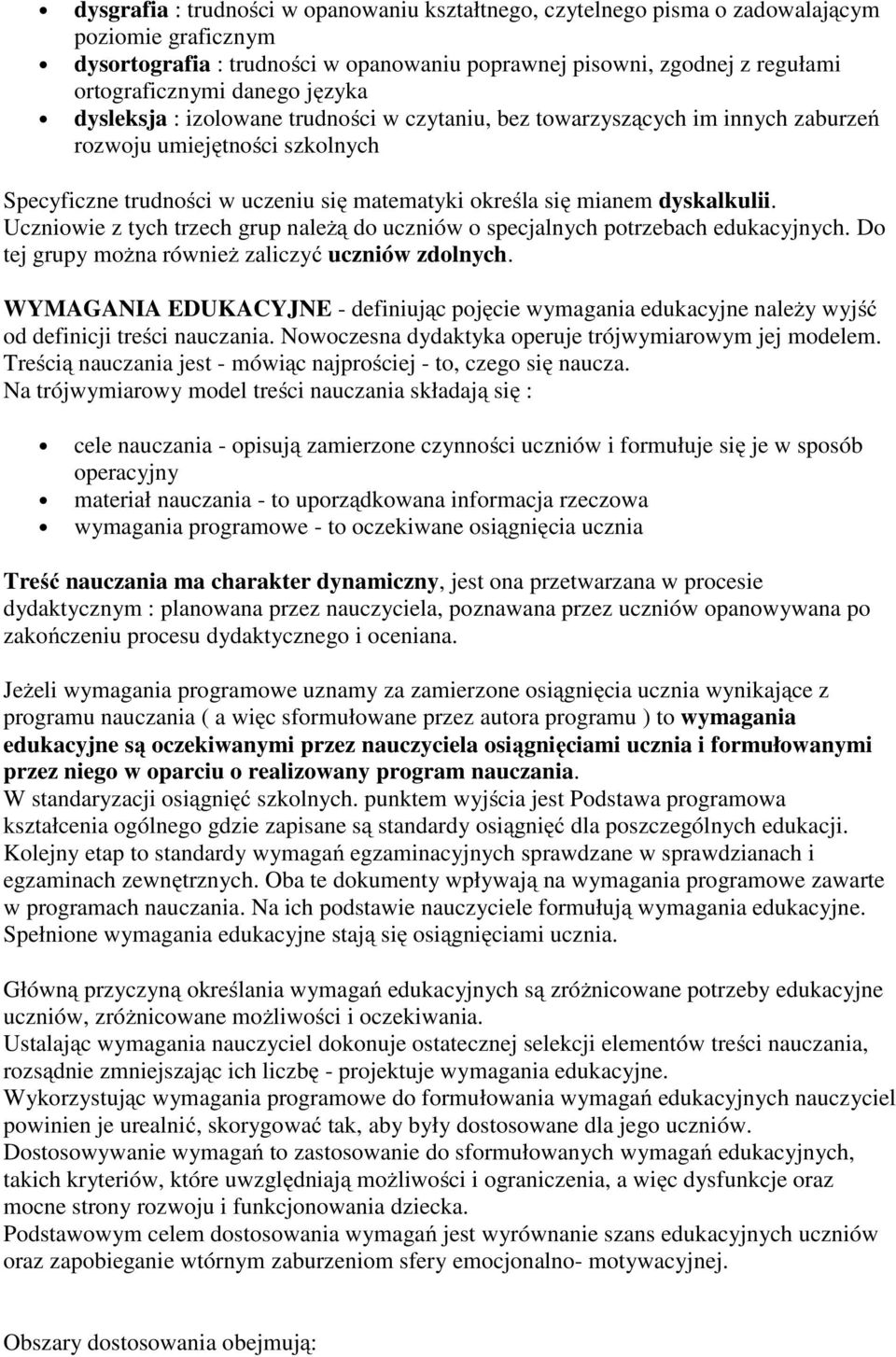 dyskalkulii. Uczniowie z tych trzech grup należą do uczniów o specjalnych potrzebach edukacyjnych. Do tej grupy można również zaliczyć uczniów zdolnych.