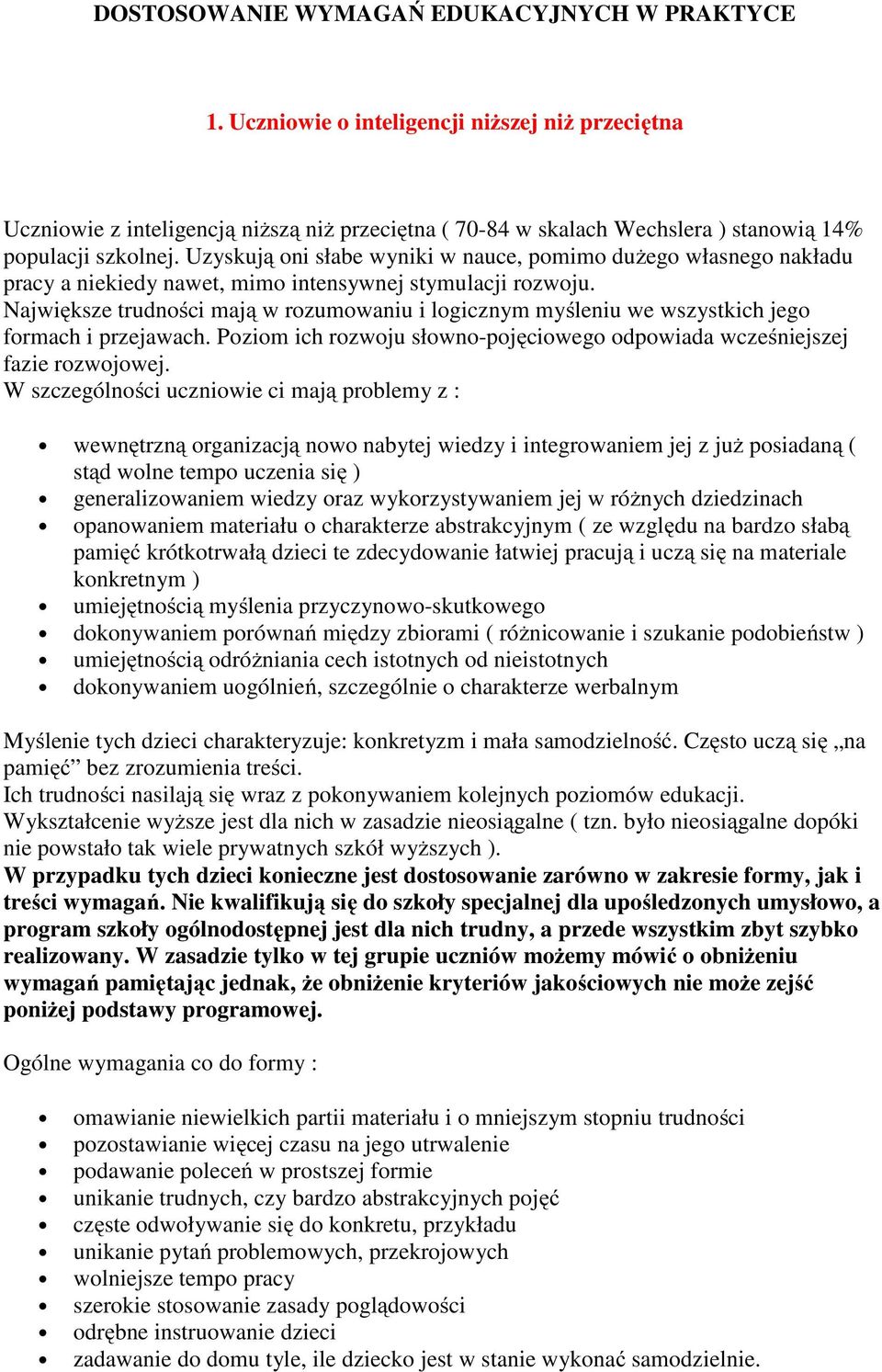 Uzyskują oni słabe wyniki w nauce, pomimo dużego własnego nakładu pracy a niekiedy nawet, mimo intensywnej stymulacji rozwoju.