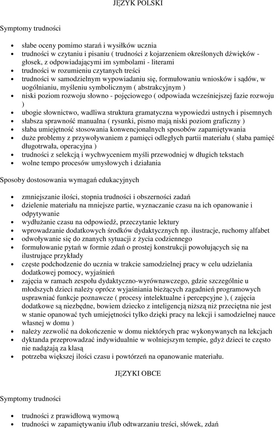 ( odpowiada wcześniejszej fazie rozwoju ) ubogie słownictwo, wadliwa struktura gramatyczna wypowiedzi ustnych i pisemnych słabsza sprawność manualna ( rysunki, pismo mają niski poziom graficzny )