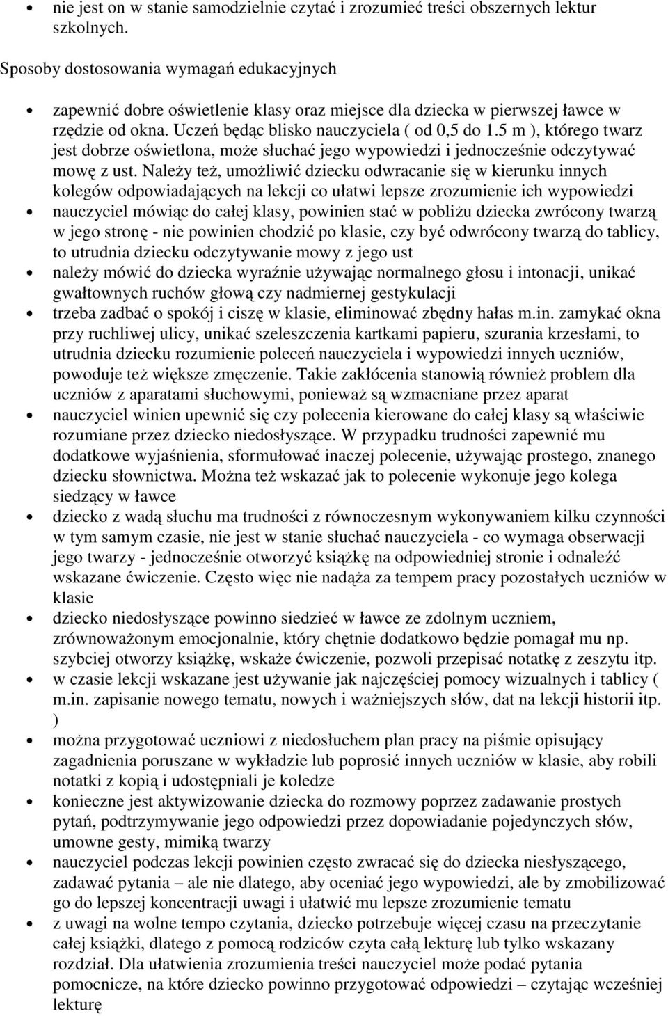 Należy też, umożliwić dziecku odwracanie się w kierunku innych kolegów odpowiadających na lekcji co ułatwi lepsze zrozumienie ich wypowiedzi nauczyciel mówiąc do całej klasy, powinien stać w pobliżu