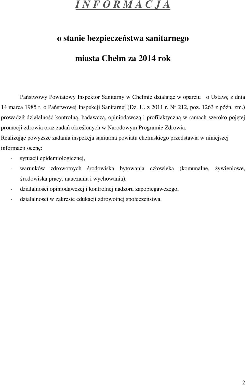 ) prowadził działalność kontrolną, badawczą, opiniodawczą i profilaktyczną w ramach szeroko pojętej promocji zdrowia oraz zadań określonych w Narodowym Programie Zdrowia.