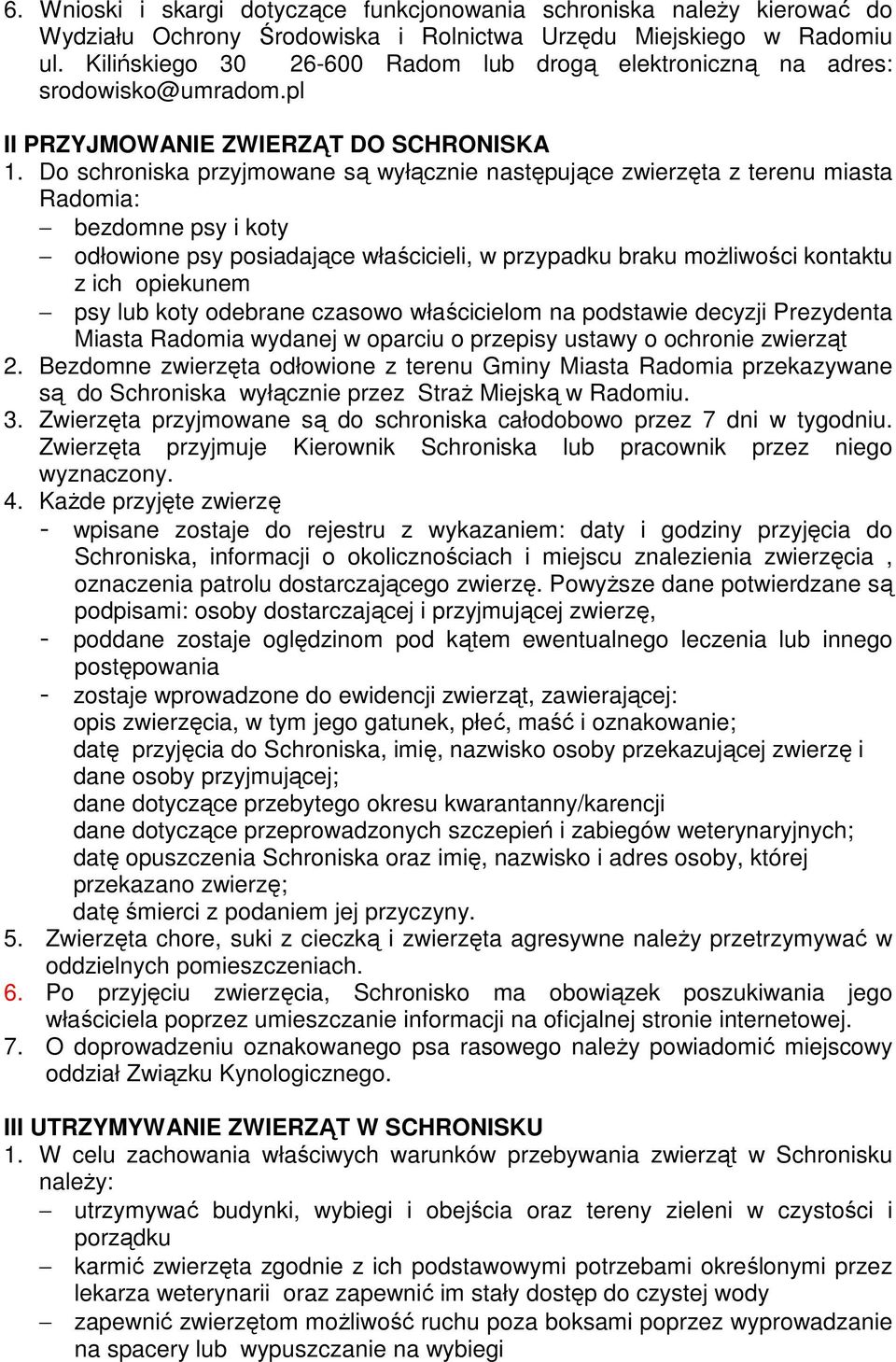 Do schroniska przyjmowane są wyłącznie następujące zwierzęta z terenu miasta Radomia: bezdomne psy i koty odłowione psy posiadające właścicieli, w przypadku braku moŝliwości kontaktu z ich opiekunem