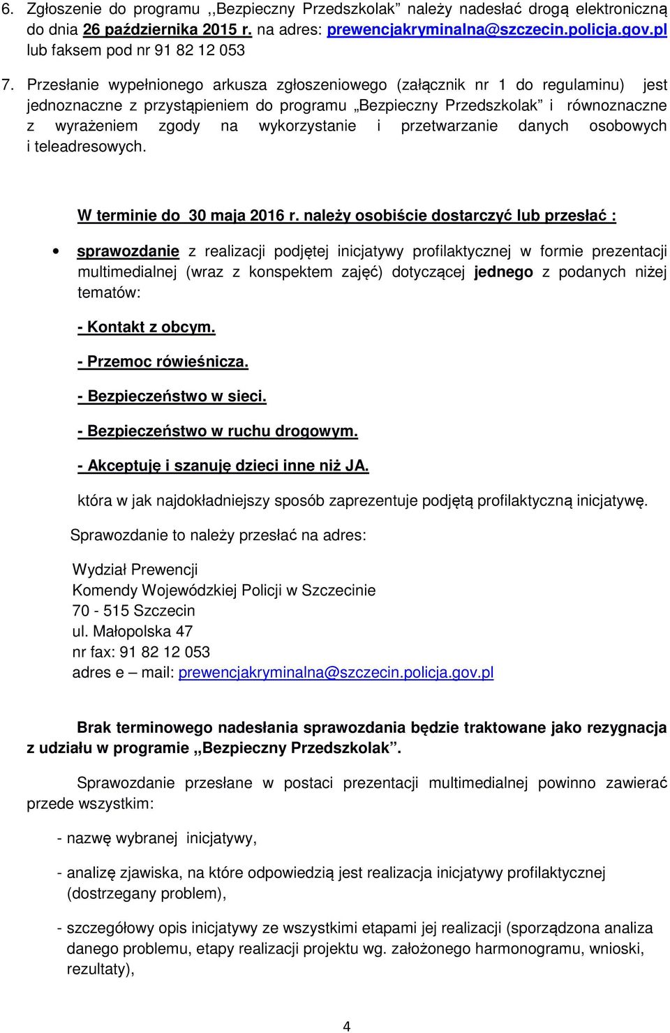 Przesłanie wypełnionego arkusza zgłoszeniowego (załącznik nr 1 do regulaminu) jest jednoznaczne z przystąpieniem do programu Bezpieczny Przedszkolak i równoznaczne z wyrażeniem zgody na wykorzystanie