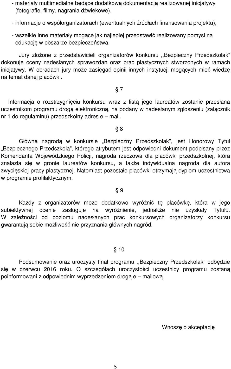 Jury złożone z przedstawicieli organizatorów konkursu,,bezpieczny Przedszkolak dokonuje oceny nadesłanych sprawozdań oraz prac plastycznych stworzonych w ramach inicjatywy.