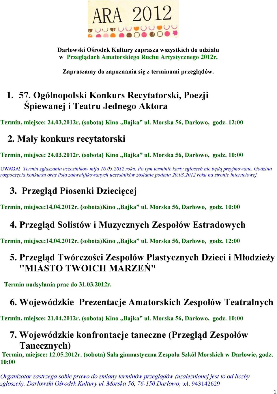 Mały konkurs recytatorski Termin, miejsce: 24.03.2012r. (sobota) Kino Bajka ul. Morska 56, Darłowo, godz. 10:00 UWAGA! Termin zgłaszania uczestników mija 16.03.2012 roku.