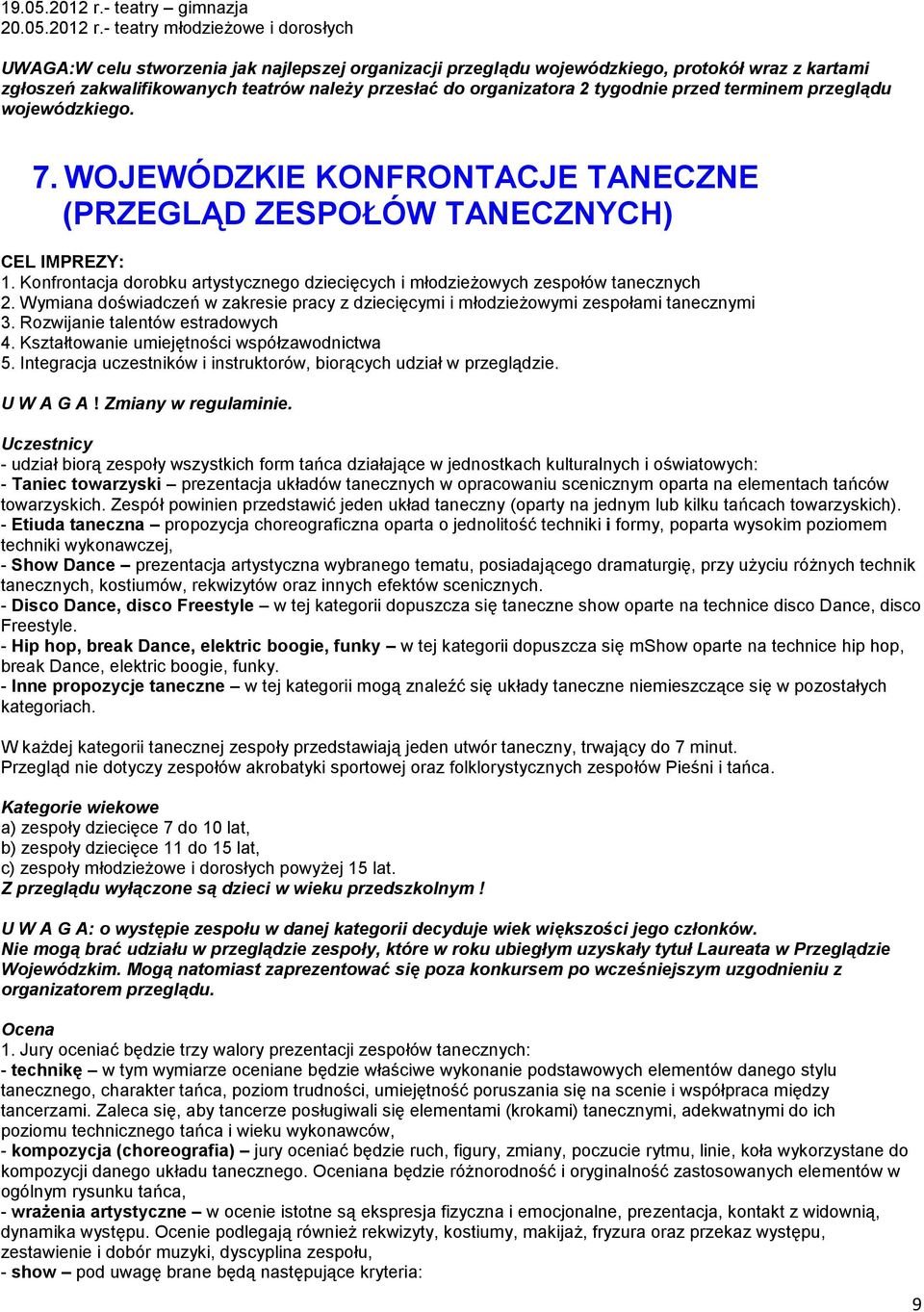 - teatry młodzieżowe i dorosłych UWAGA:W celu stworzenia jak najlepszej organizacji przeglądu wojewódzkiego, protokół wraz z kartami zgłoszeń zakwalifikowanych teatrów należy przesłać do organizatora