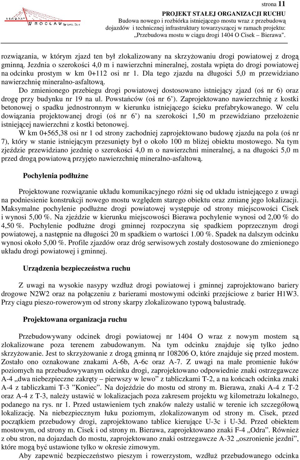 Dla tego zjazdu na długości 5,0 m przewidziano nawierzchnię mineralno-asfaltową. Do zmienionego przebiegu drogi powiatowej dostosowano istniejący zjazd (oś nr 6) oraz drogę przy budynku nr 19 na ul.