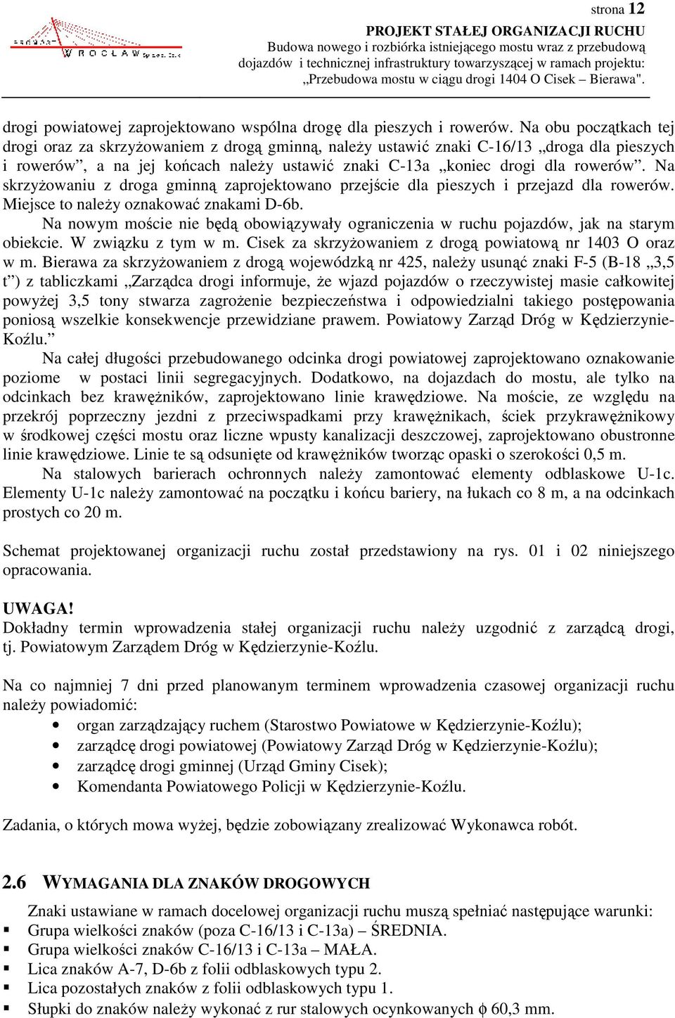 Na skrzyżowaniu z droga gminną zaprojektowano przejście dla pieszych i przejazd dla rowerów. Miejsce to należy oznakować znakami D-6b.