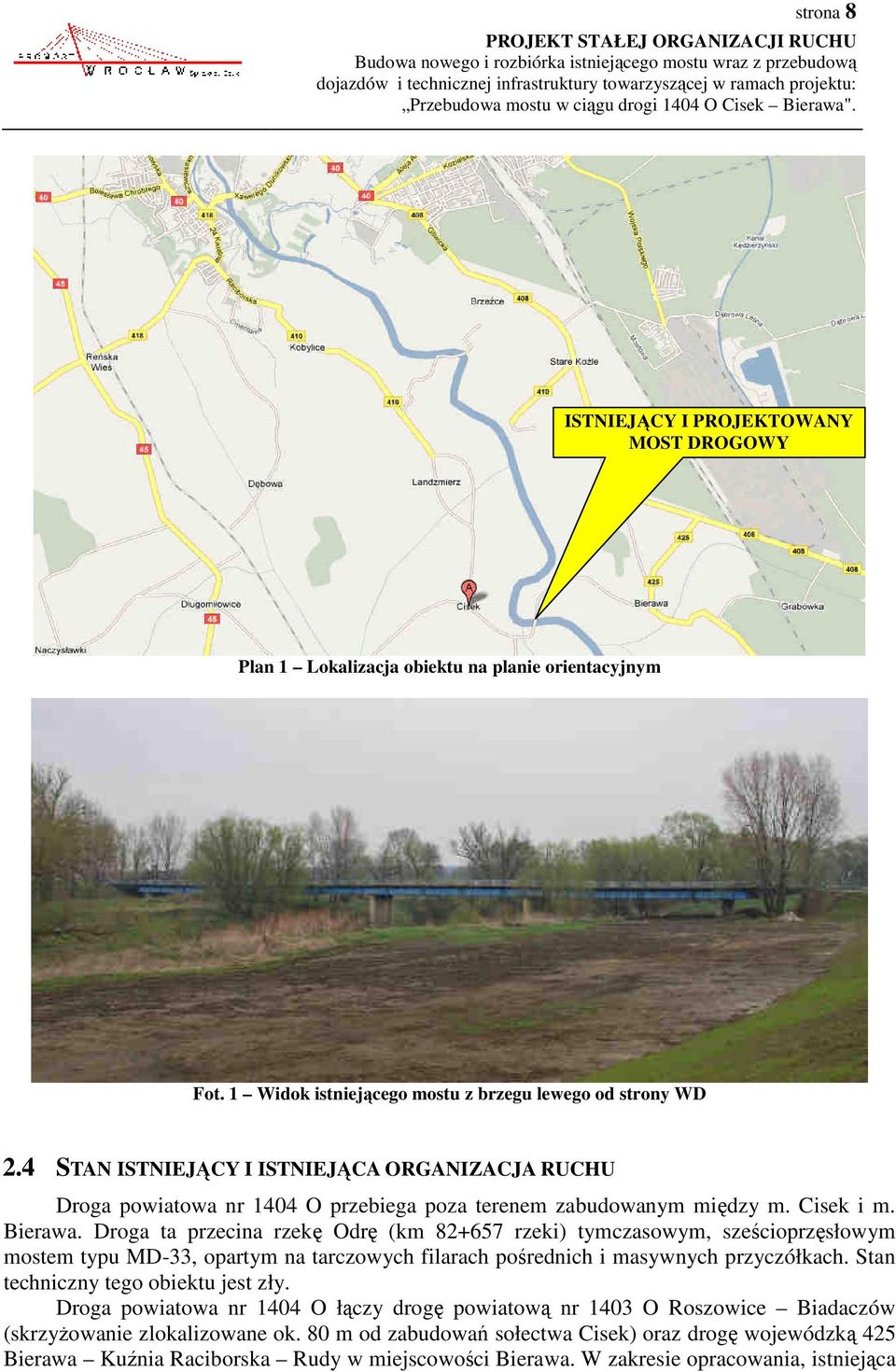 Droga ta przecina rzekę Odrę (km 82+657 rzeki) tymczasowym, sześcioprzęsłowym mostem typu MD-33, opartym na tarczowych filarach pośrednich i masywnych przyczółkach.