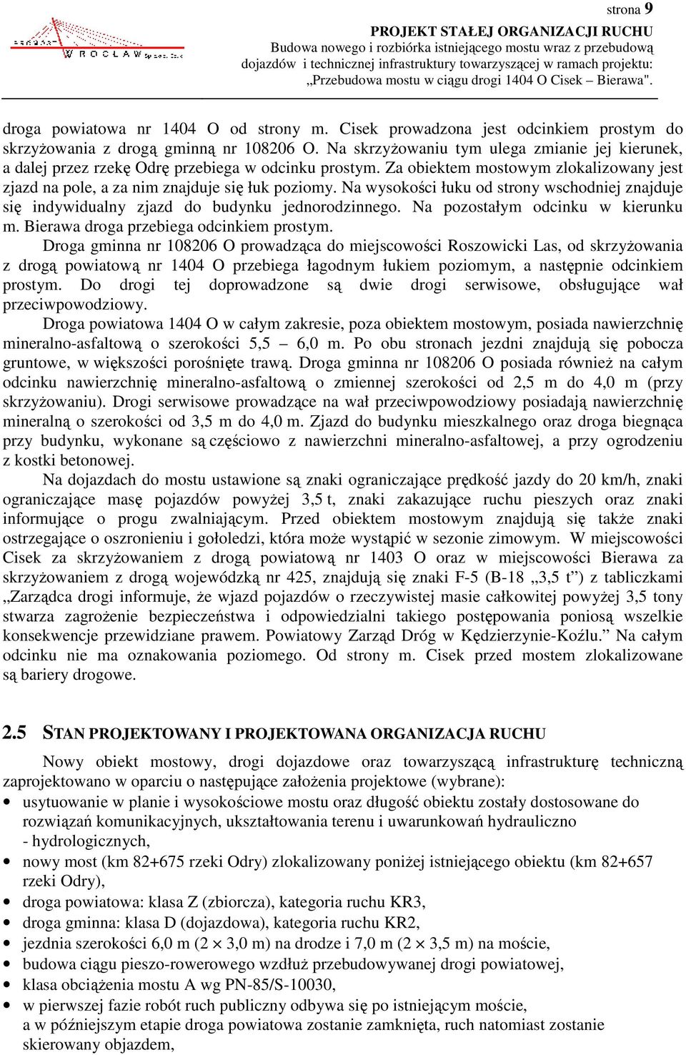 Na wysokości łuku od strony wschodniej znajduje się indywidualny zjazd do budynku jednorodzinnego. Na pozostałym odcinku w kierunku m. Bierawa droga przebiega odcinkiem prostym.