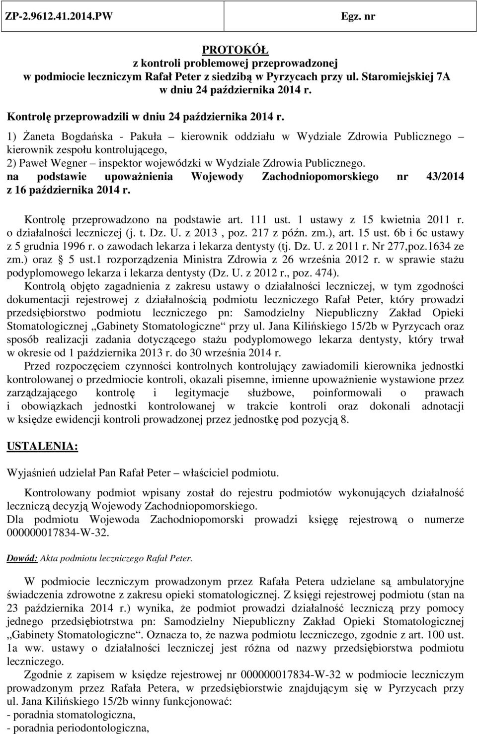 1) Żaneta Bogdańska - Pakuła kierownik oddziału w Wydziale Zdrowia Publicznego kierownik zespołu kontrolującego, 2) Paweł Wegner inspektor wojewódzki w Wydziale Zdrowia Publicznego.