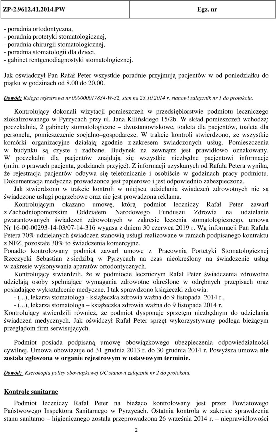 stanowi załącznik nr 1 do protokołu. Kontrolujący dokonali wizytacji pomieszczeń w przedsiębiorstwie podmiotu leczniczego zlokalizowanego w Pyrzycach przy ul. Jana Kilińskiego 15/2b.