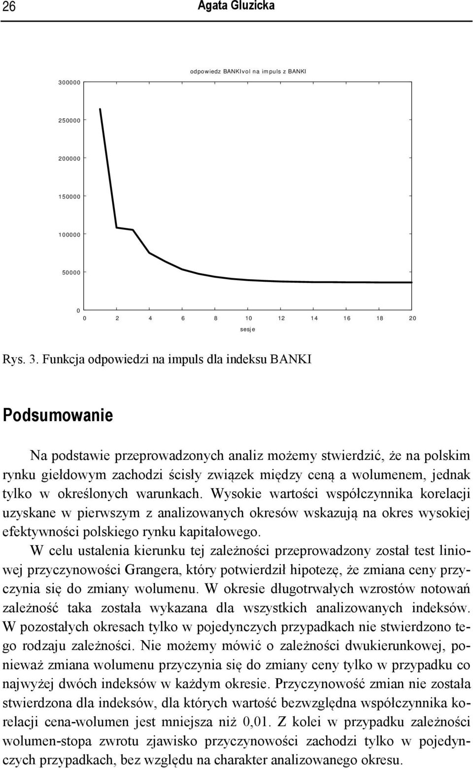 Funkcja odpowiedzi na impuls dla indeksu BANKI Podsumowanie Na podstawie przeprowadzonych analiz możemy stwierdzić, że na polskim rynku giełdowym zachodzi ścisły związek między ceną a wolumenem,
