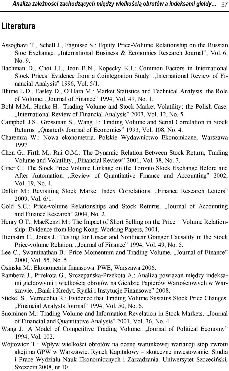 International Review of Financial Analysis 1996, Vol. 5/1. Blume L.D., Easley D., O Hara M.: Market Statistics and Technical Analysis: the Role of Volume. Journal of Finance 1994, Vol. 49, No. 1. Bohl M.