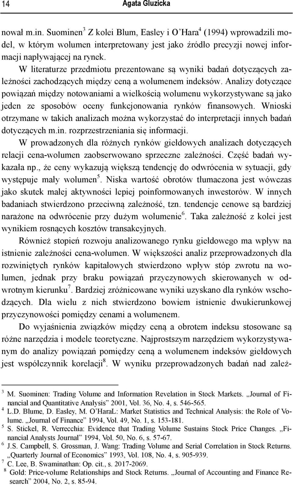 Analizy dotyczące powiązań między notowaniami a wielkością wolumenu wykorzystywane są jako jeden ze sposobów oceny funkcjonowania rynków finansowych.