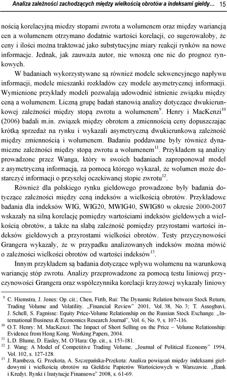 W badaniach wykorzystywane są również modele sekwencyjnego napływu informacji, modele mieszanki rozkładów czy modele asymetrycznej informacji.