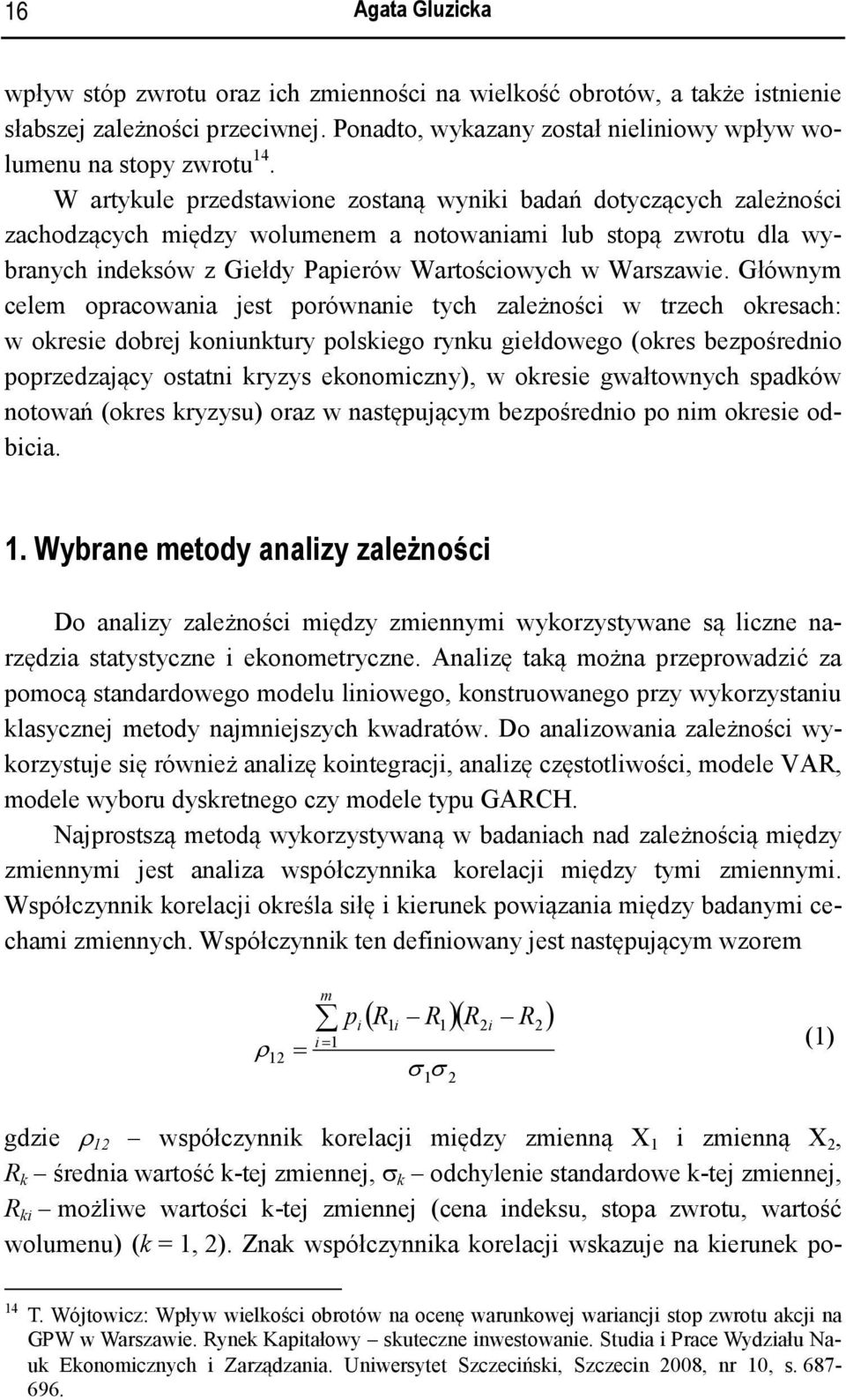 Głównym celem opracowania jest porównanie tych zależności w trzech okresach: w okresie dobrej koniunktury polskiego rynku giełdowego (okres bezpośrednio poprzedzający ostatni kryzys ekonomiczny), w