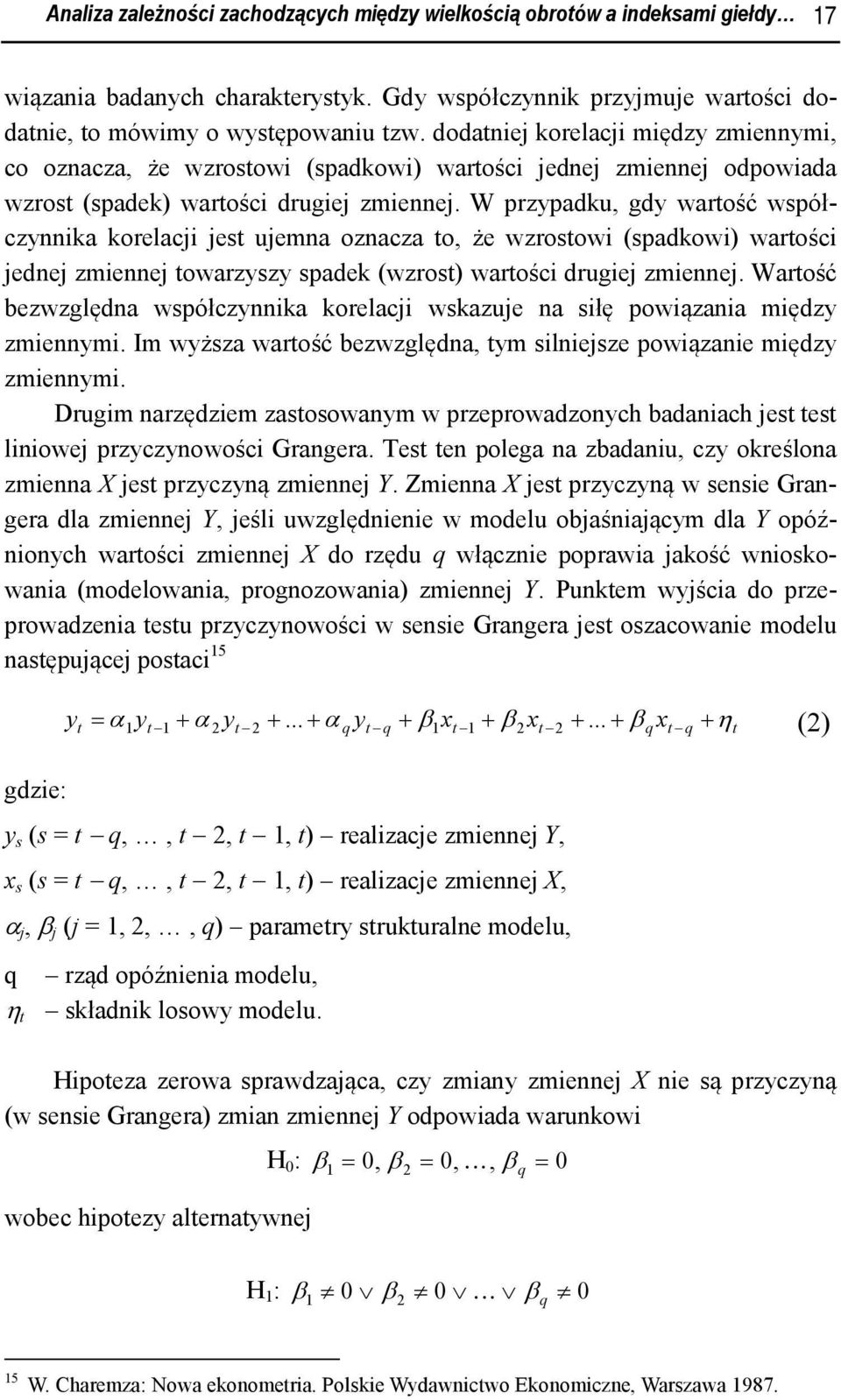 W przypadku, gdy wartość współczynnika korelacji jest ujemna oznacza to, że wzrostowi (spadkowi) wartości jednej zmiennej towarzyszy spadek (wzrost) wartości drugiej zmiennej.
