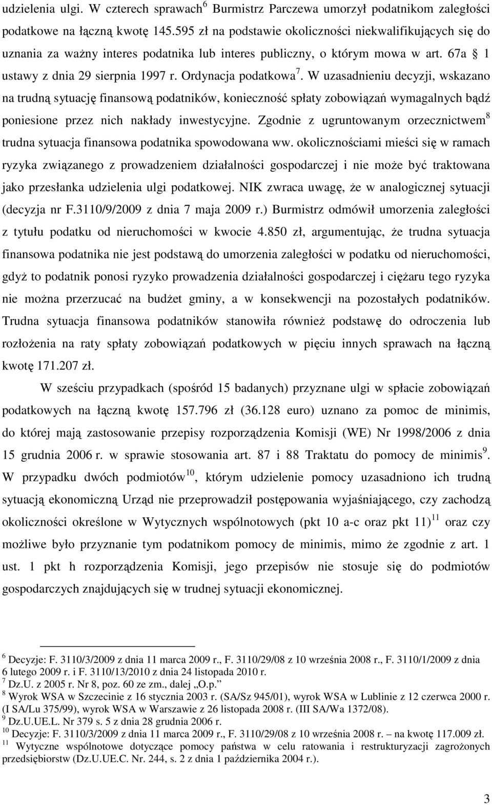 W uzasadnieniu decyzji, wskazano na trudną sytuację finansową podatników, konieczność spłaty zobowiązań wymagalnych bądź poniesione przez nich nakłady inwestycyjne.