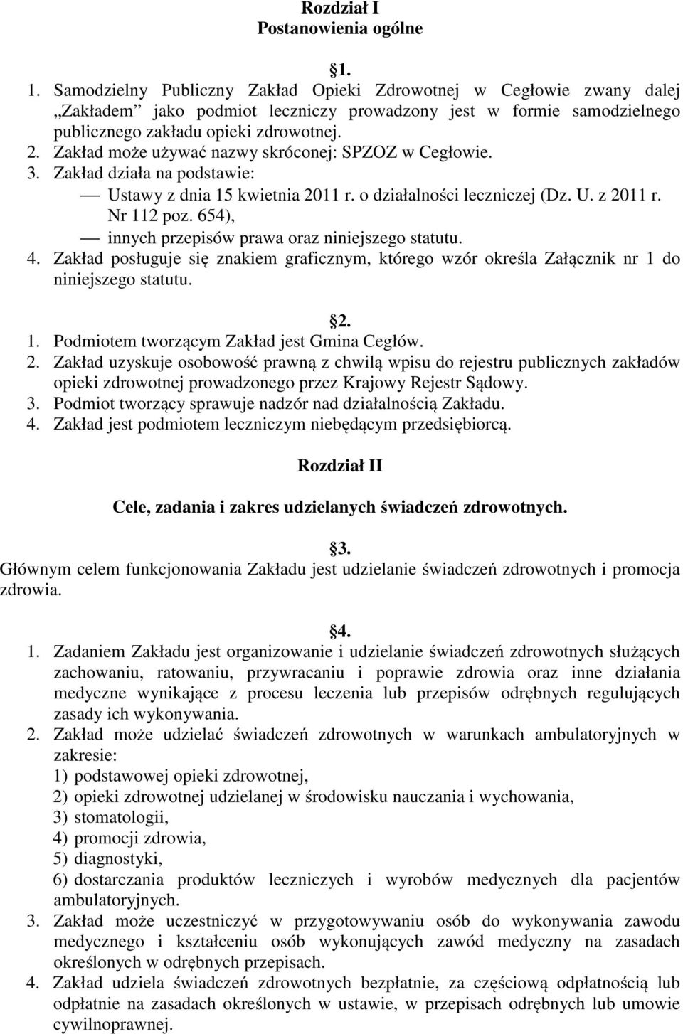 Zakład może używać nazwy skróconej: SPZOZ w Cegłowie. 3. Zakład działa na podstawie: Ustawy z dnia 15 kwietnia 2011 r. o działalności leczniczej (Dz. U. z 2011 r. Nr 112 poz.