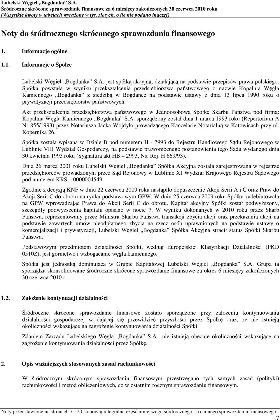 Spółka powstała w wyniku przekształcenia przedsiębiorstwa państwowego o nazwie Kopalnia Węgla Kamiennego Bogdanka z siedzibą w Bogdance na podstawie ustawy z dnia 13 lipca 1990 roku o prywatyzacji