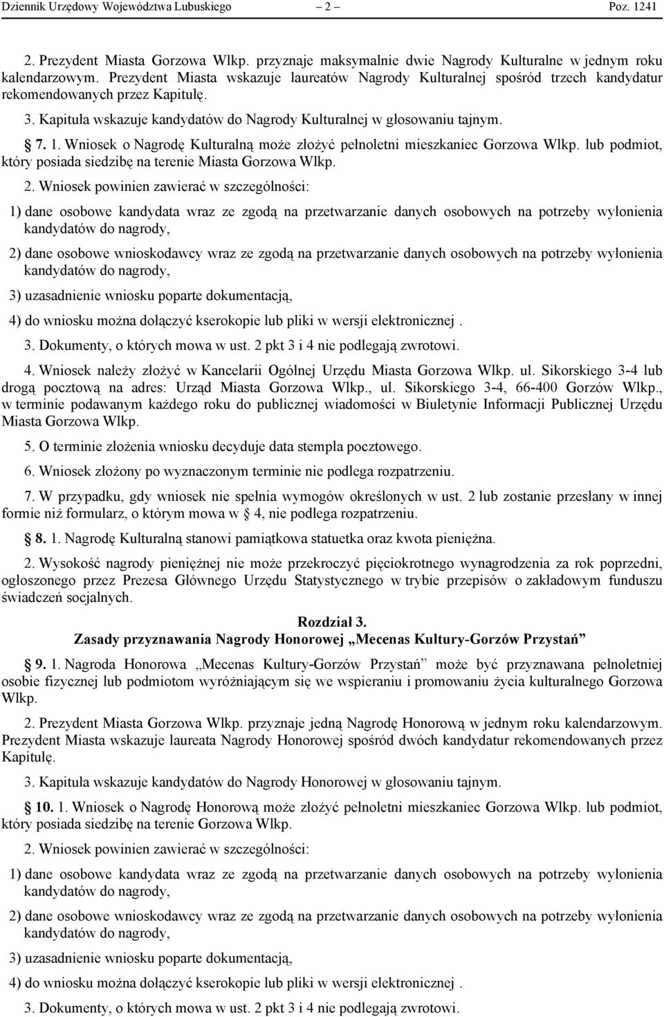 Wniosek o Nagrodę Kulturalną może złożyć pełnoletni mieszkaniec Gorzowa Wlkp. lub podmiot, który posiada siedzibę na terenie Miasta Gorzowa Wlkp. 2.