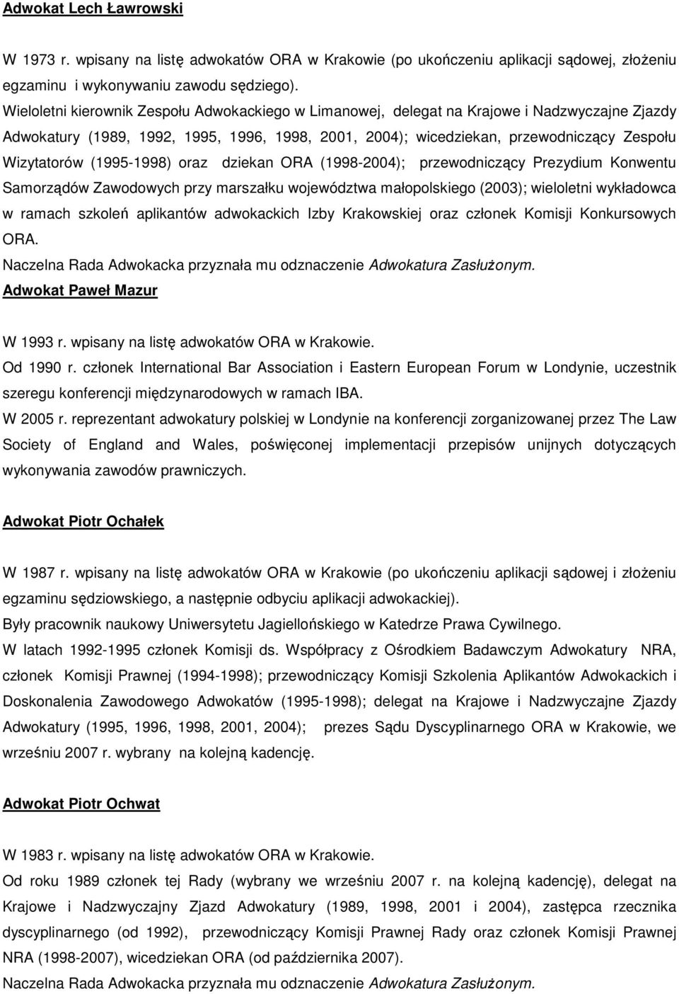 (1995-1998) oraz dziekan ORA (1998-2004); przewodniczący Prezydium Konwentu Samorządów Zawodowych przy marszałku województwa małopolskiego (2003); wieloletni wykładowca w ramach szkoleń aplikantów