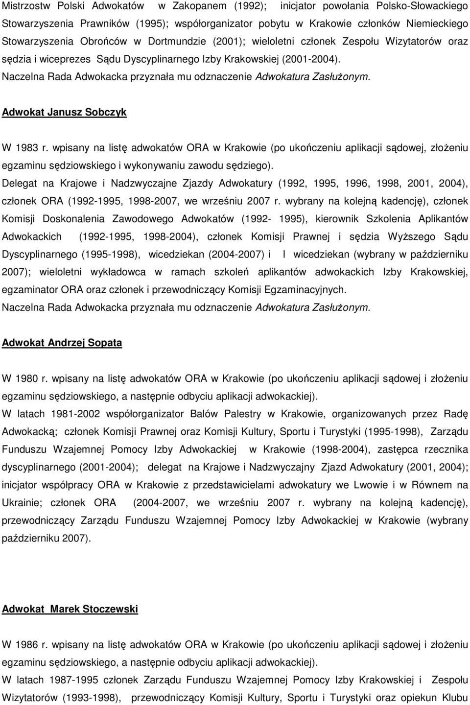 wpisany na listę adwokatów ORA w Krakowie (po ukończeniu aplikacji sądowej, złoŝeniu egzaminu sędziowskiego i wykonywaniu zawodu sędziego).