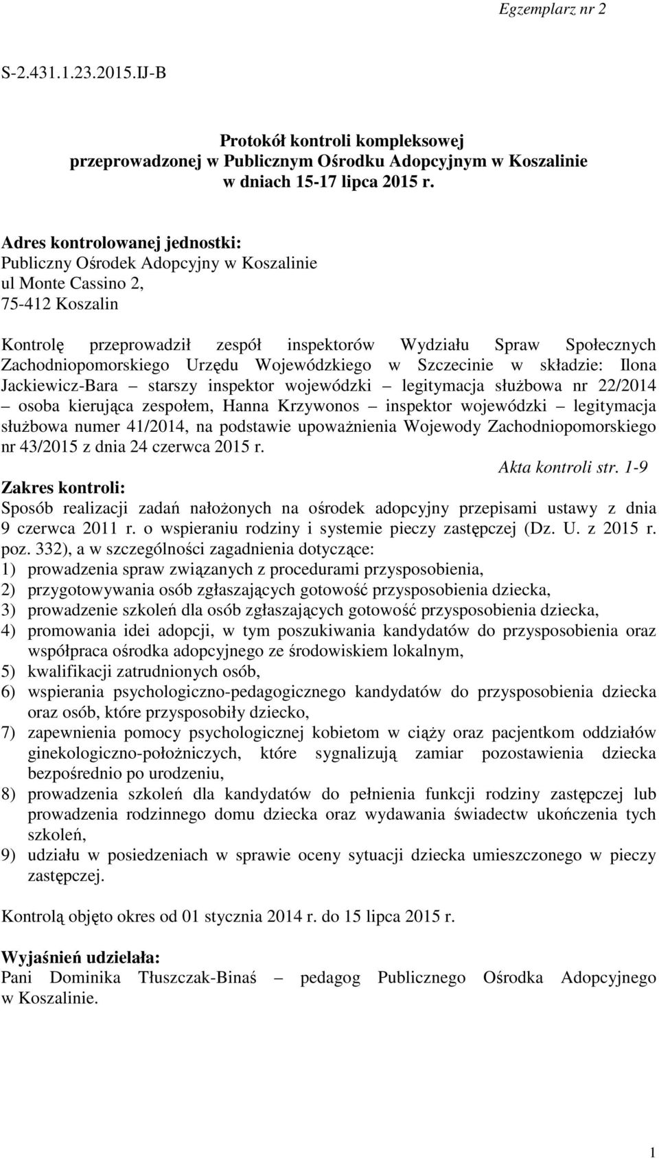 Urzędu Wojewódzkiego w Szczecinie w składzie: Ilona Jackiewicz-Bara starszy inspektor wojewódzki legitymacja służbowa nr 22/2014 osoba kierująca zespołem, Hanna Krzywonos inspektor wojewódzki